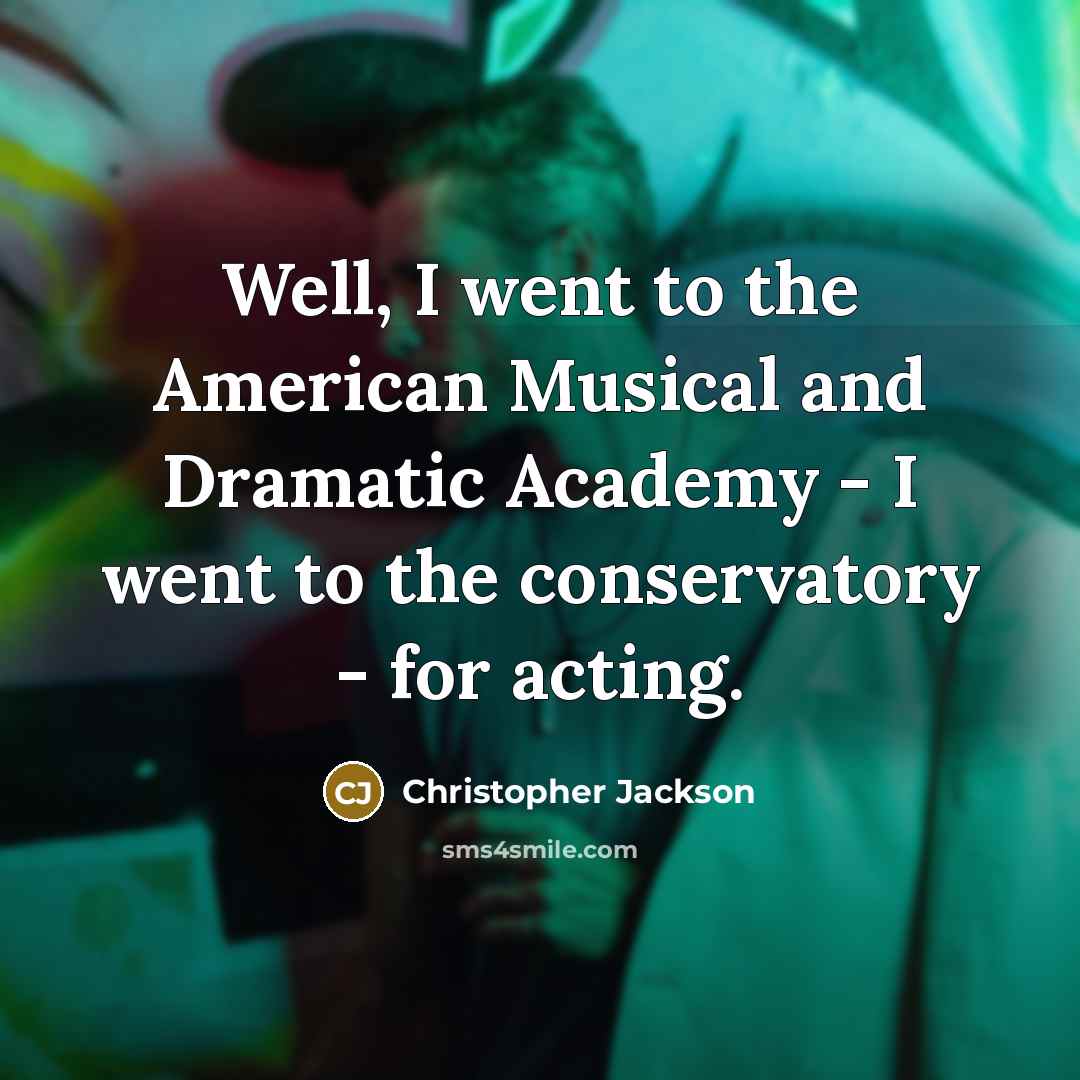 “Well, I went to the American Musical and Dramatic Academy - I went to the conservatory - for acting.” quote by Christopher Jackson