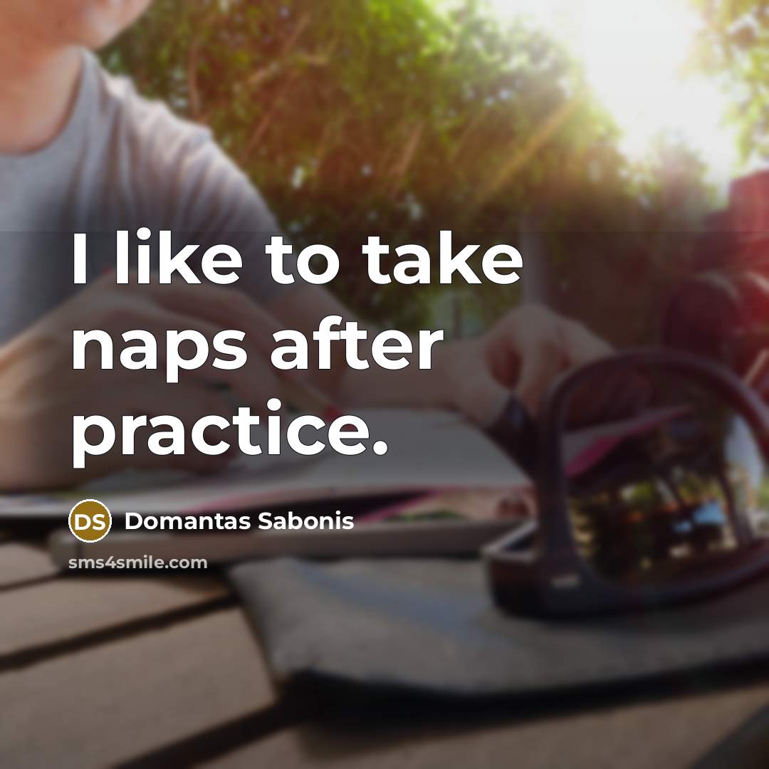 “I like to take naps after practice.” quote by Domantas Sabonis