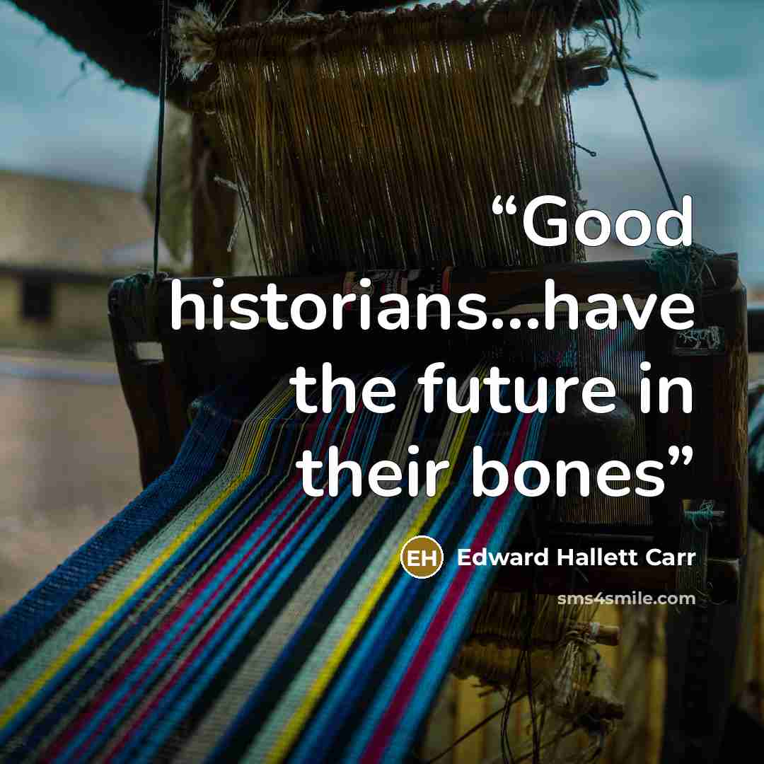 “Good historians...have the future in their bones” quote by Edward Hallett Carr