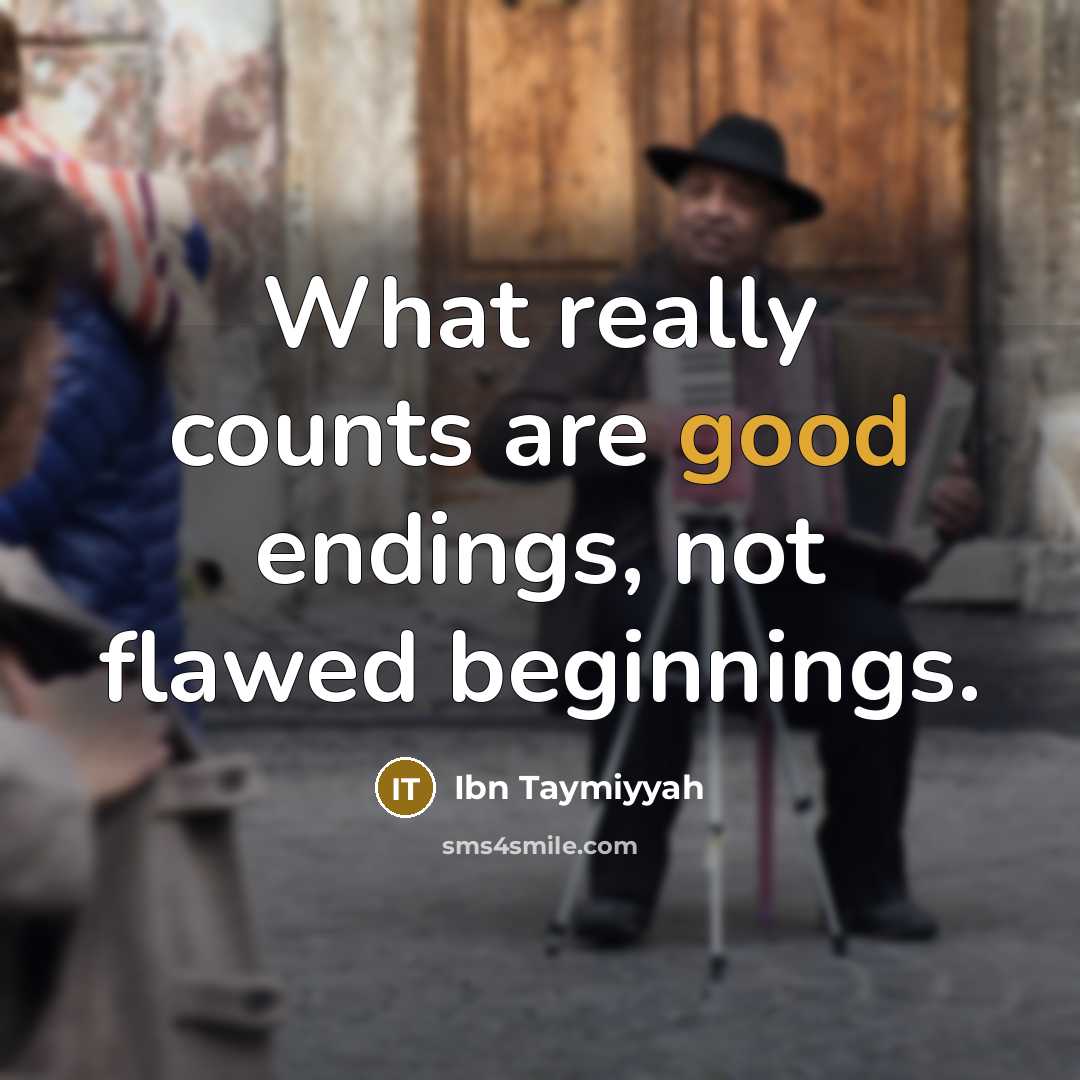 “What really counts are good endings, not flawed beginnings.” quote by Ibn Taymiyyah