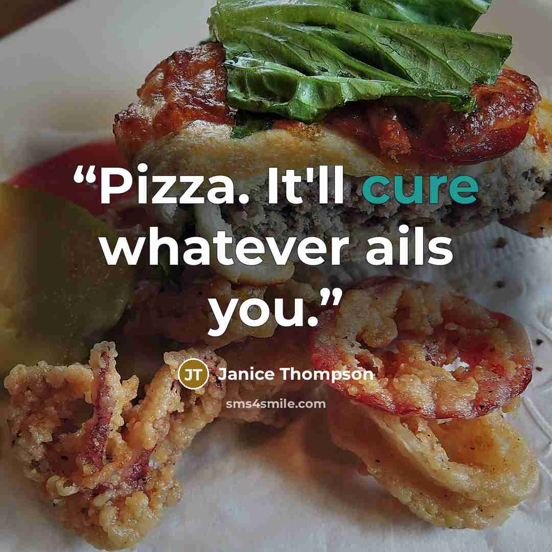 “Pizza. It'll cure whatever ails you.” quote by Janice Thompson