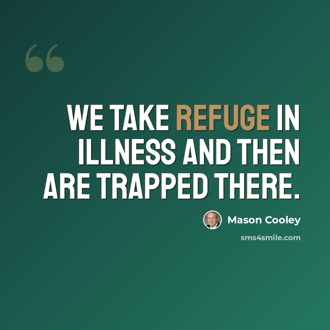 “We take refuge in illness and then are trapped there.” quote by Mason Cooley