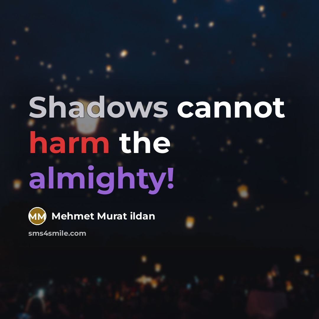 “Shadows cannot harm the almighty!” quote by Mehmet Murat Ildan