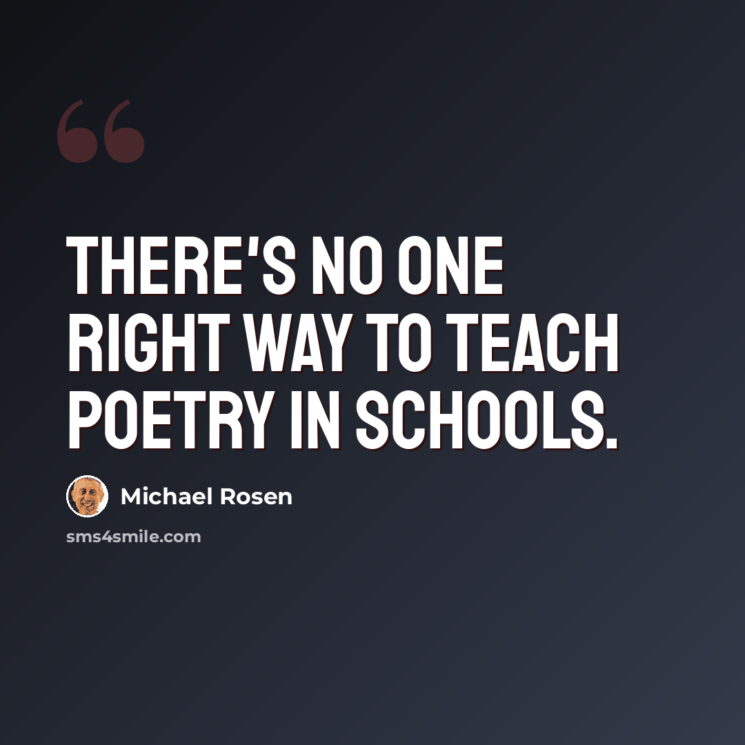 “There's no one right way to teach poetry in schools.” quote by Michael Rosen