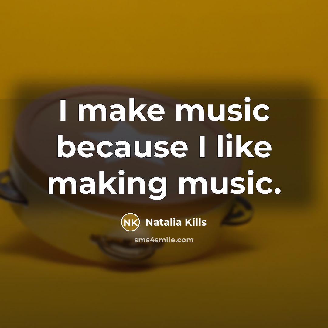 “I make music because I like making music.” quote by Natalia Kills