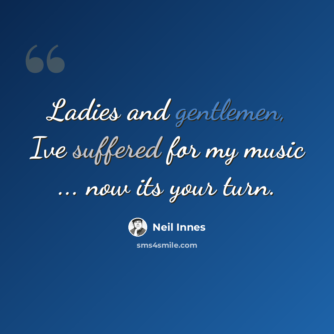“Ladies and gentlemen, Ive suffered for my music ... now its your turn.” quote by Neil Innes