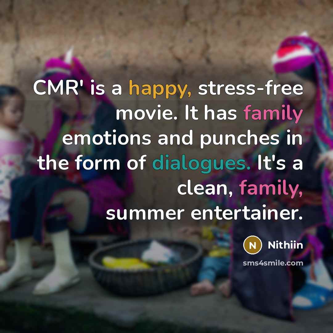 “CMR' is a happy, stress-free movie. It has family emotions and punches in the form of dialogues. It's a clean, family, summer entertainer.” quote by Nithiin