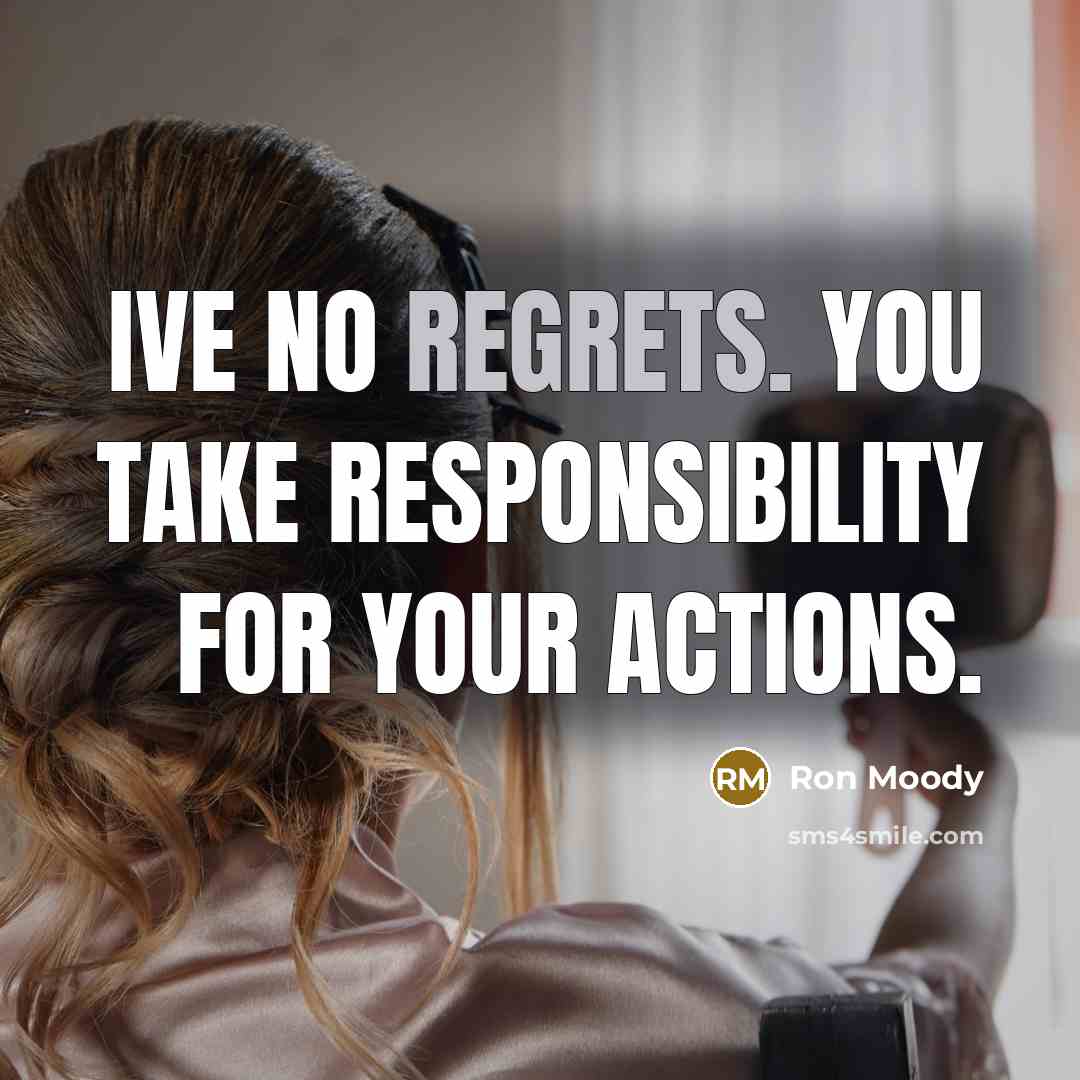 “Ive no regrets. You take responsibility for your actions.” quote by Ron Moody