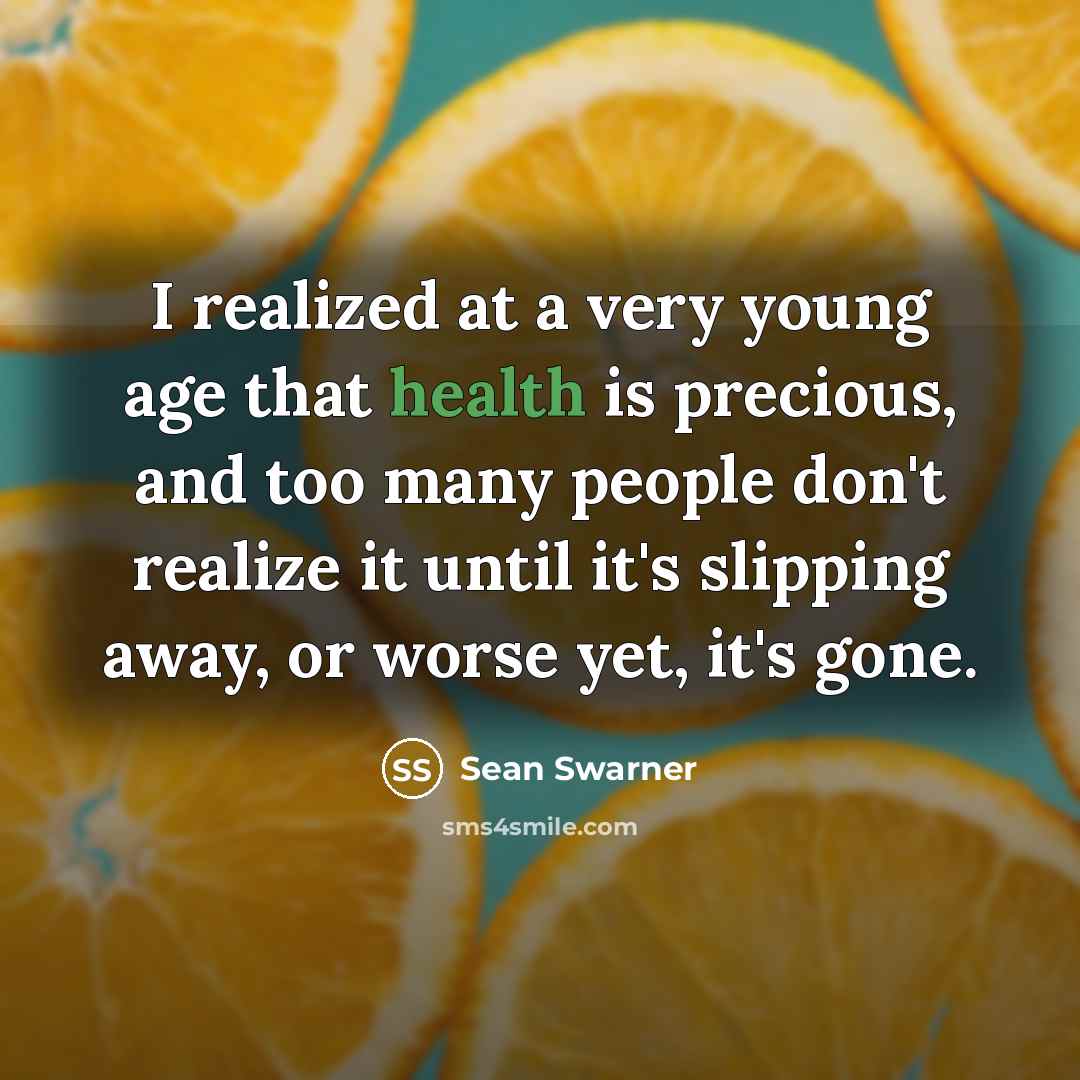 “I realized at a very young age that health is precious, and too many people don't realize it until it's slipping away, or worse yet, it's gone.” quote by Sean Swarner