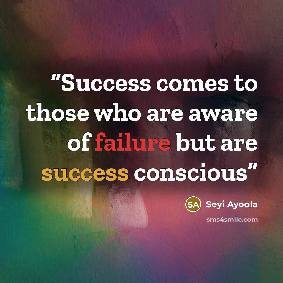“Success comes to those who are aware of failure but are success conscious” quote by Seyi Ayoola
