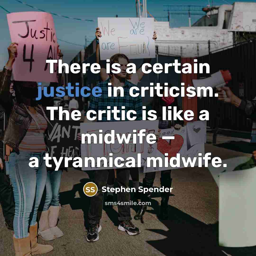 “There is a certain justice in criticism. The critic is like a midwife — a tyrannical midwife.” quote by Stephen Spender