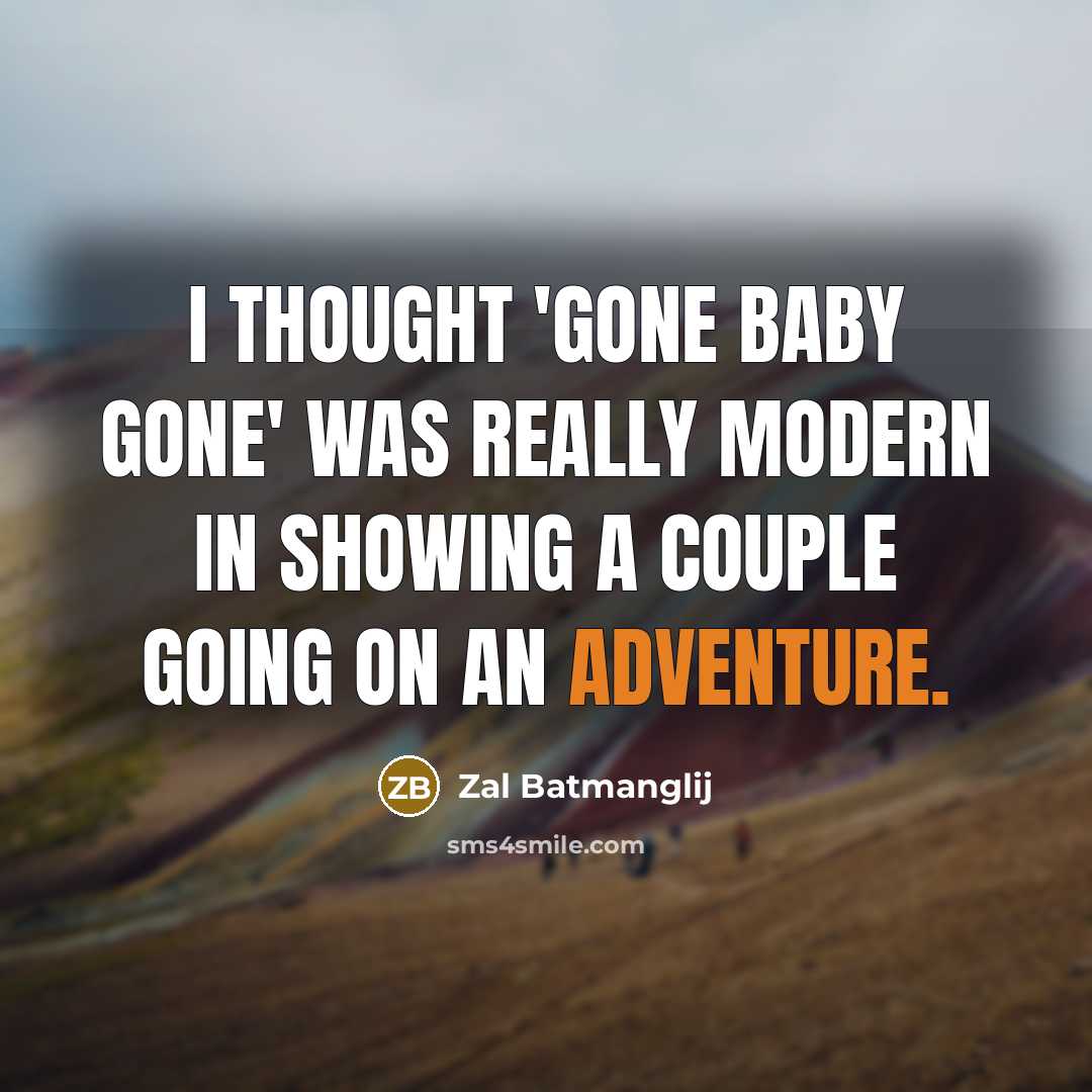 “I thought 'Gone Baby Gone' was really modern in showing a couple going on an adventure.” quote by Zal Batmanglij