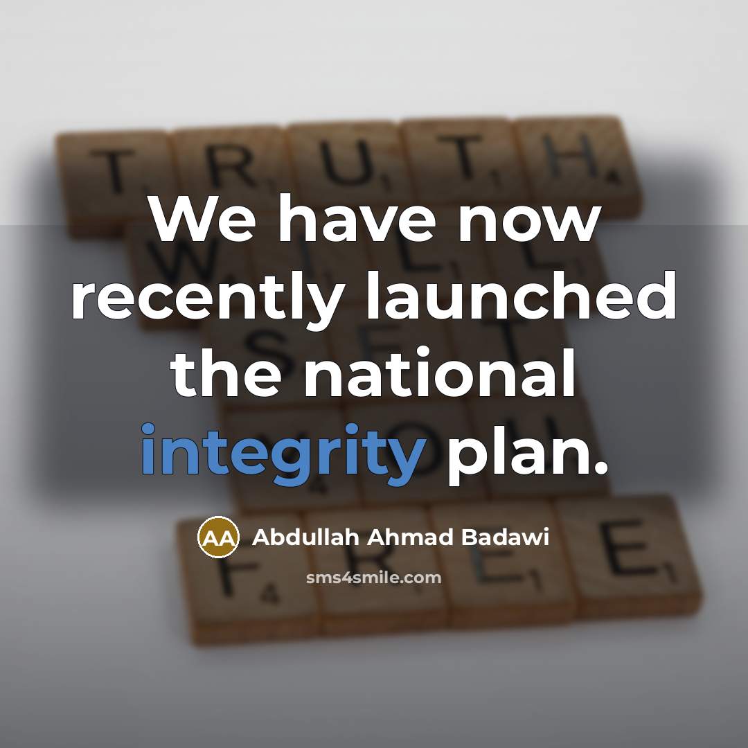 “We have now recently launched the national integrity plan.” quote by Abdullah Ahmad Badawi