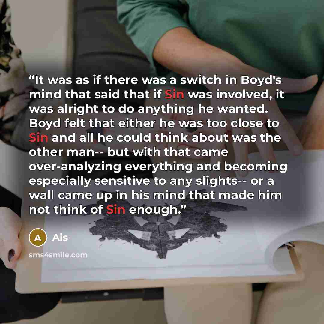 “It was as if there was a switch in Boyd's mind that said that if Sin was involved, it was alright to do anything he wanted. Boyd felt that either he was too close to Sin and all he could think about was the other man-- but with that came over-analyzing everything and becoming especially sensitive…” quote by Ais