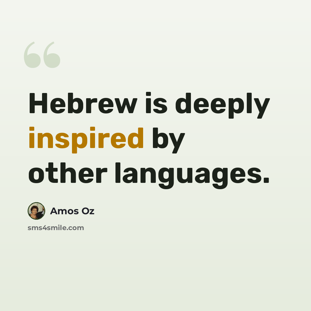 “Hebrew is deeply inspired by other languages.” quote by Amos Oz