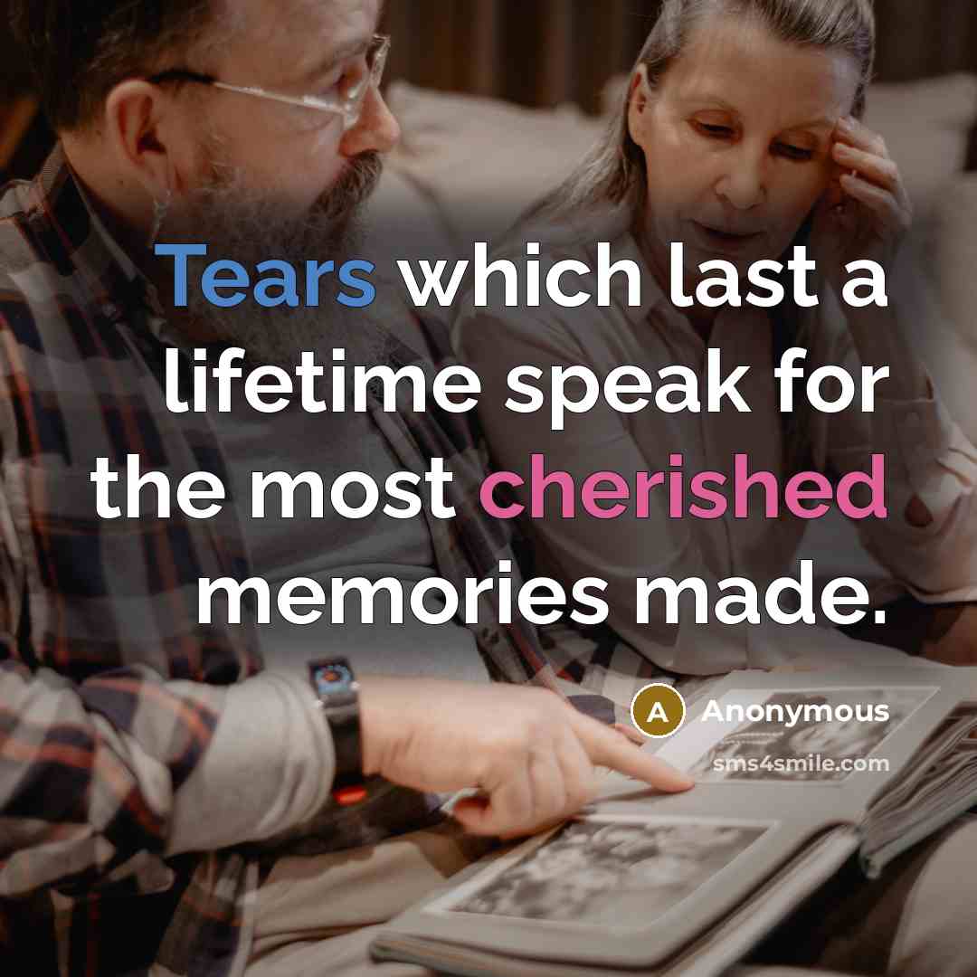 “Tears which last a lifetime speak for the most cherished memories made.” quote by Anonymous