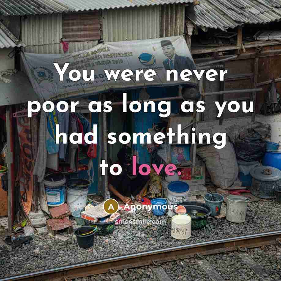 “You were never poor as long as you had something to love.” quote by Anonymous