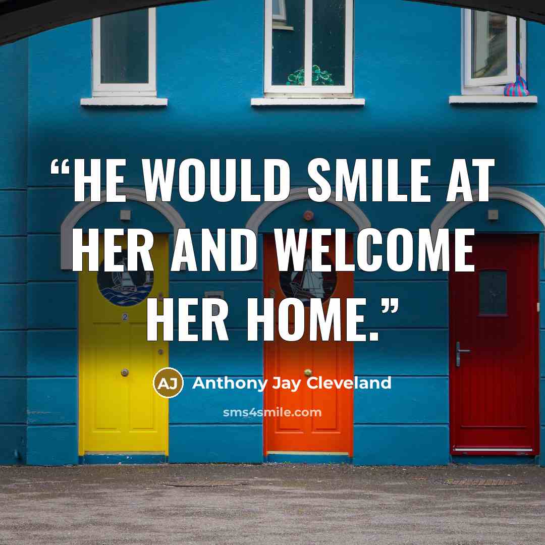 “He would smile at her and welcome her home.” quote by Anthony Jay Cleveland
