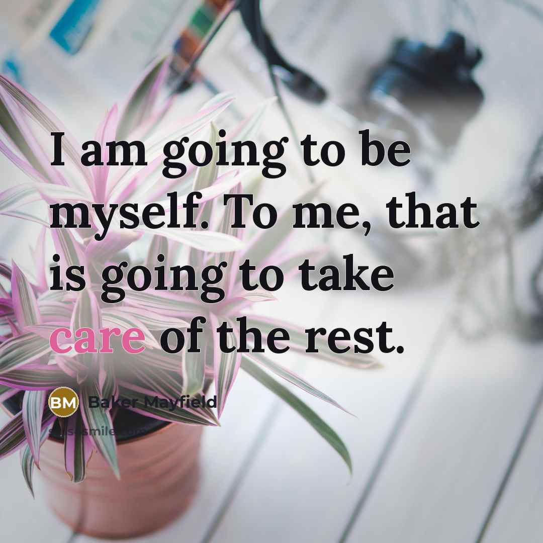 “I am going to be myself. To me, that is going to take care of the rest.” quote by Baker Mayfield
