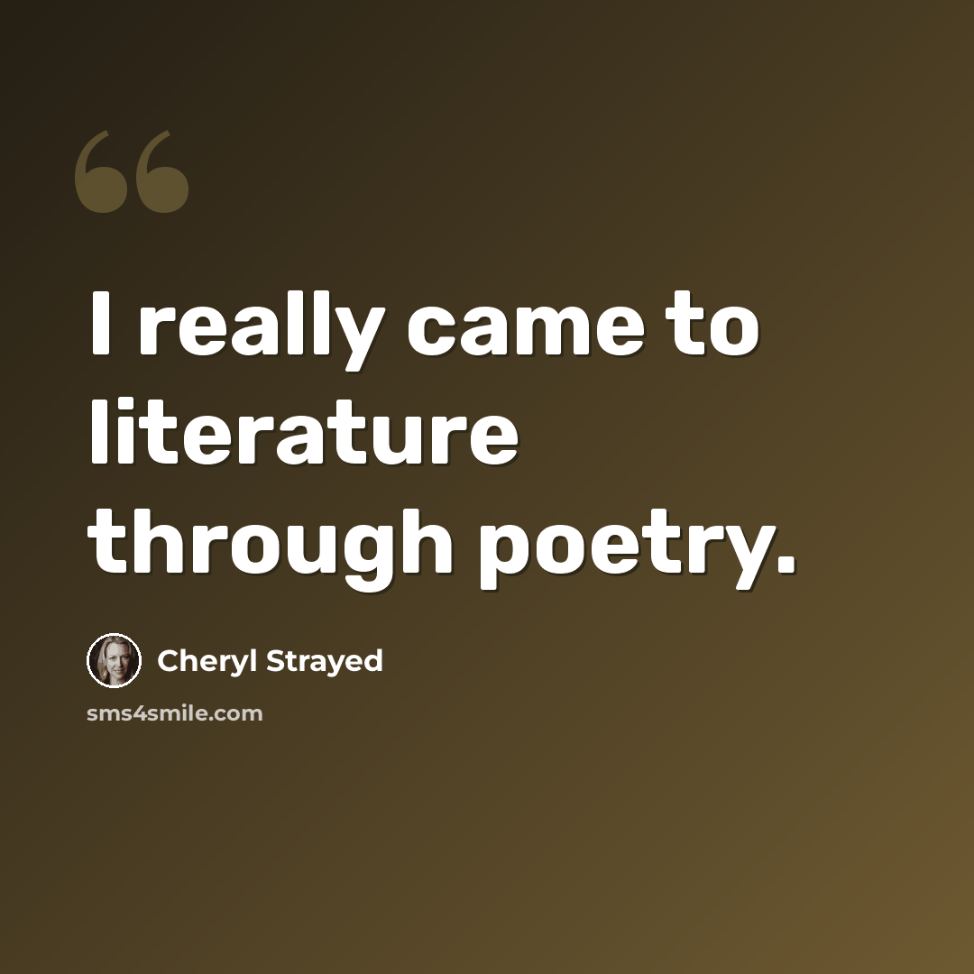 “I really came to literature through poetry.” quote by Cheryl Strayed