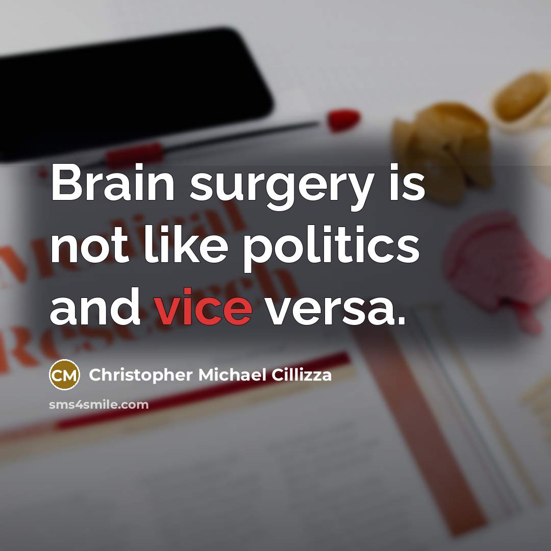 “Brain surgery is not like politics and vice versa.” quote by Christopher Michael Cillizza