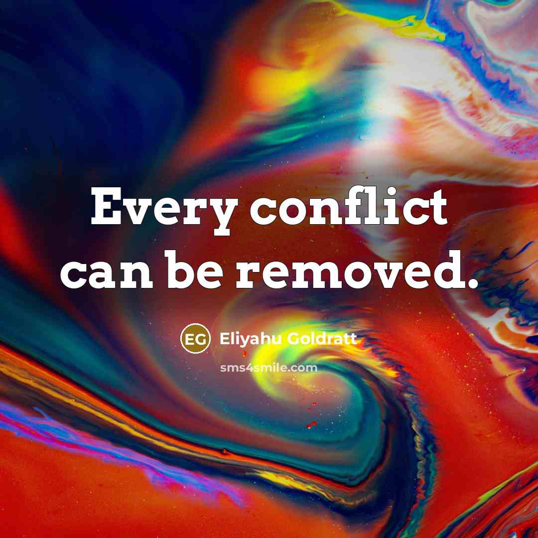 “Every conflict can be removed.” quote by Eliyahu Goldratt