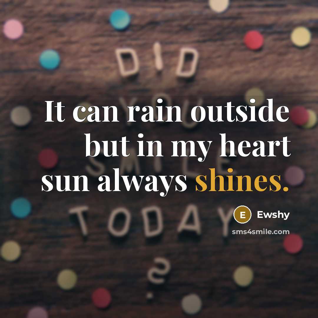 “It can rain outside but in my heart sun always shines.” quote by Ewshy