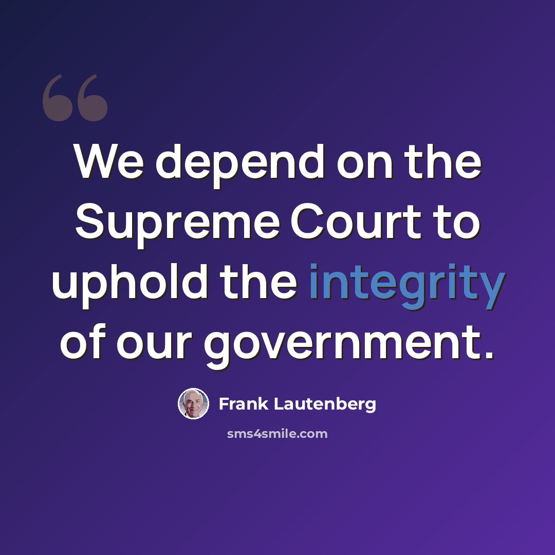 “We depend on the Supreme Court to uphold the integrity of our government.” quote by Frank Lautenberg