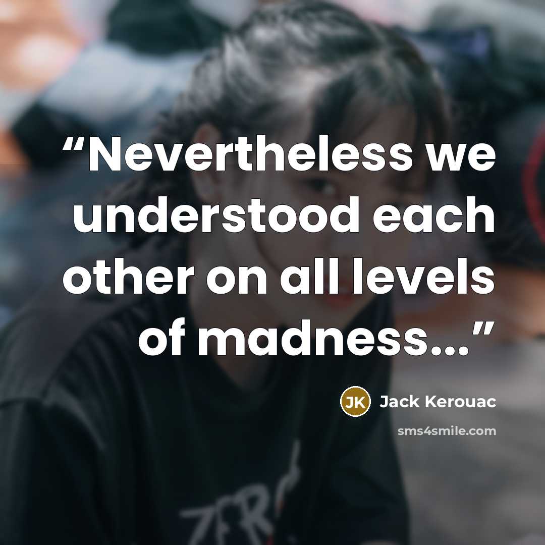 “Nevertheless we understood each other on all levels of madness...” quote by Jack Kerouac