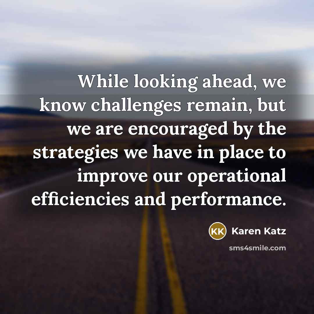 “While looking ahead, we know challenges remain, but we are encouraged by the strategies we have in place to improve our operational efficiencies and performance.” quote by Karen Katz