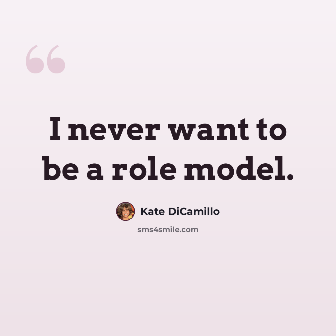 “I never want to be a role model.” quote by Kate DiCamillo