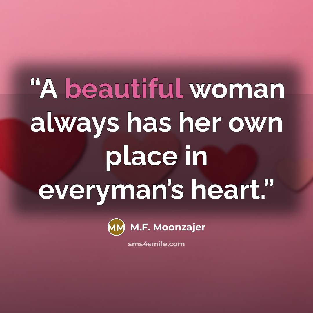 “A beautiful woman always has her own place in everyman’s heart.” quote by M.F. Moonzajer