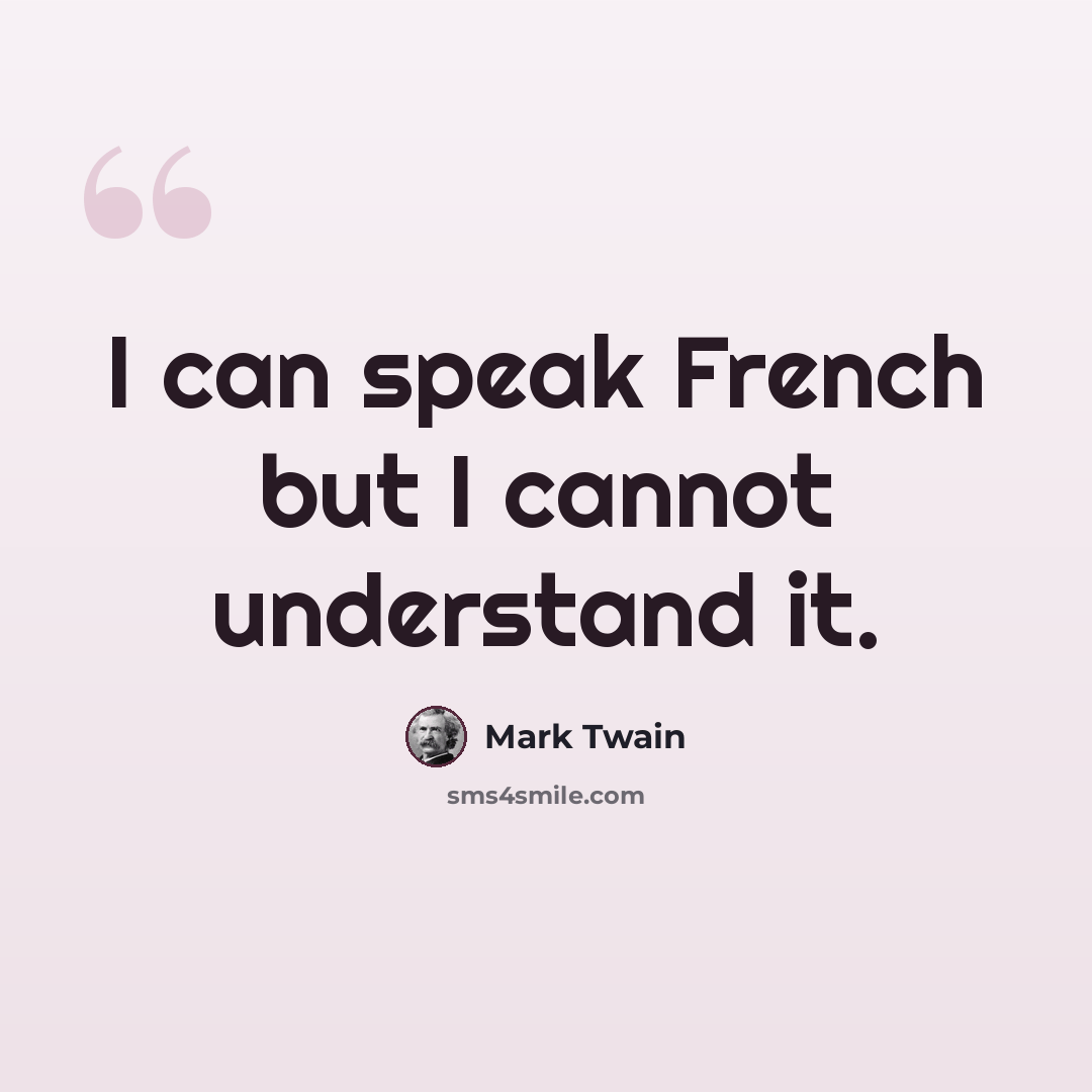 “I can speak French but I cannot understand it.” quote by Mark Twain