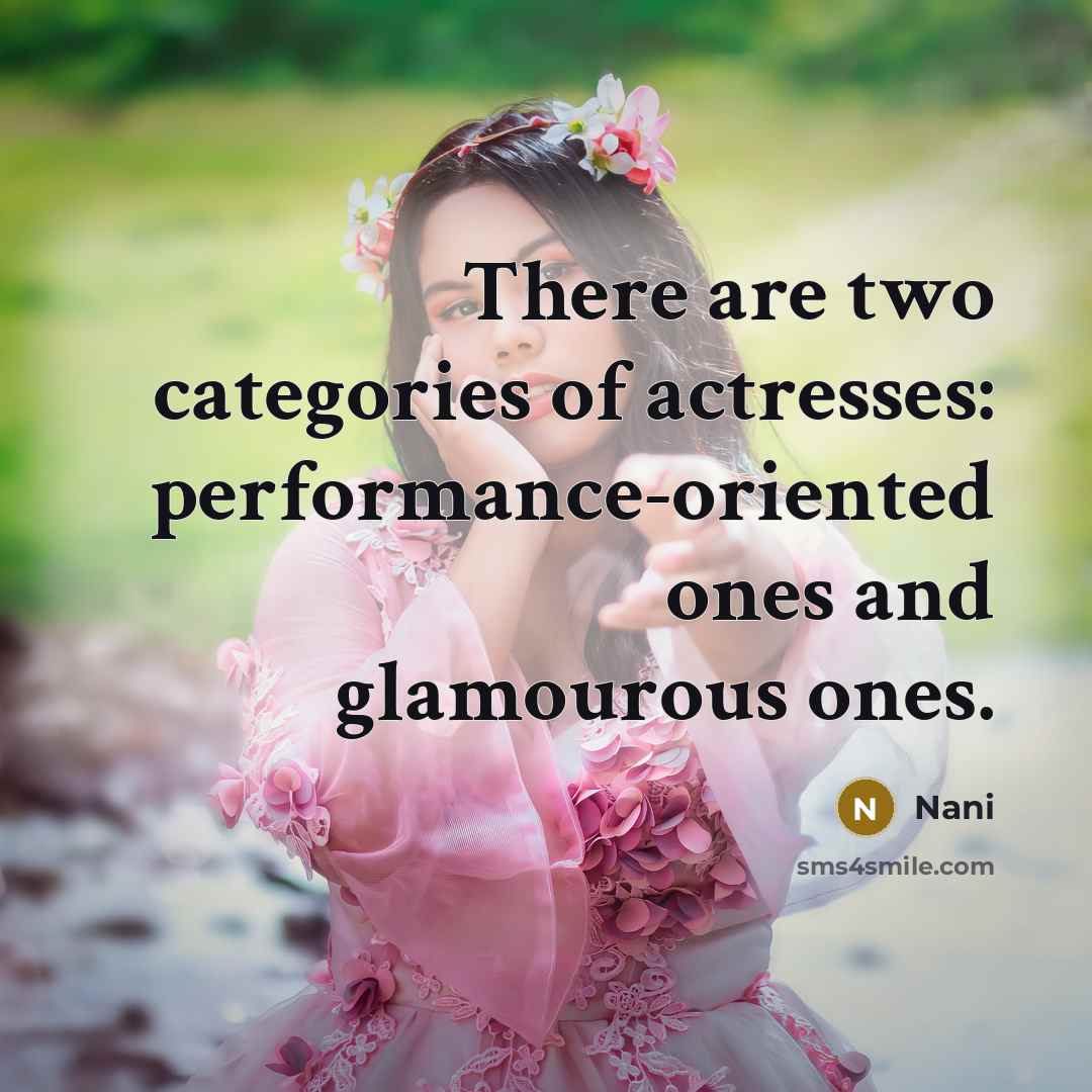 “There are two categories of actresses: performance-oriented ones and glamourous ones.” quote by Nani