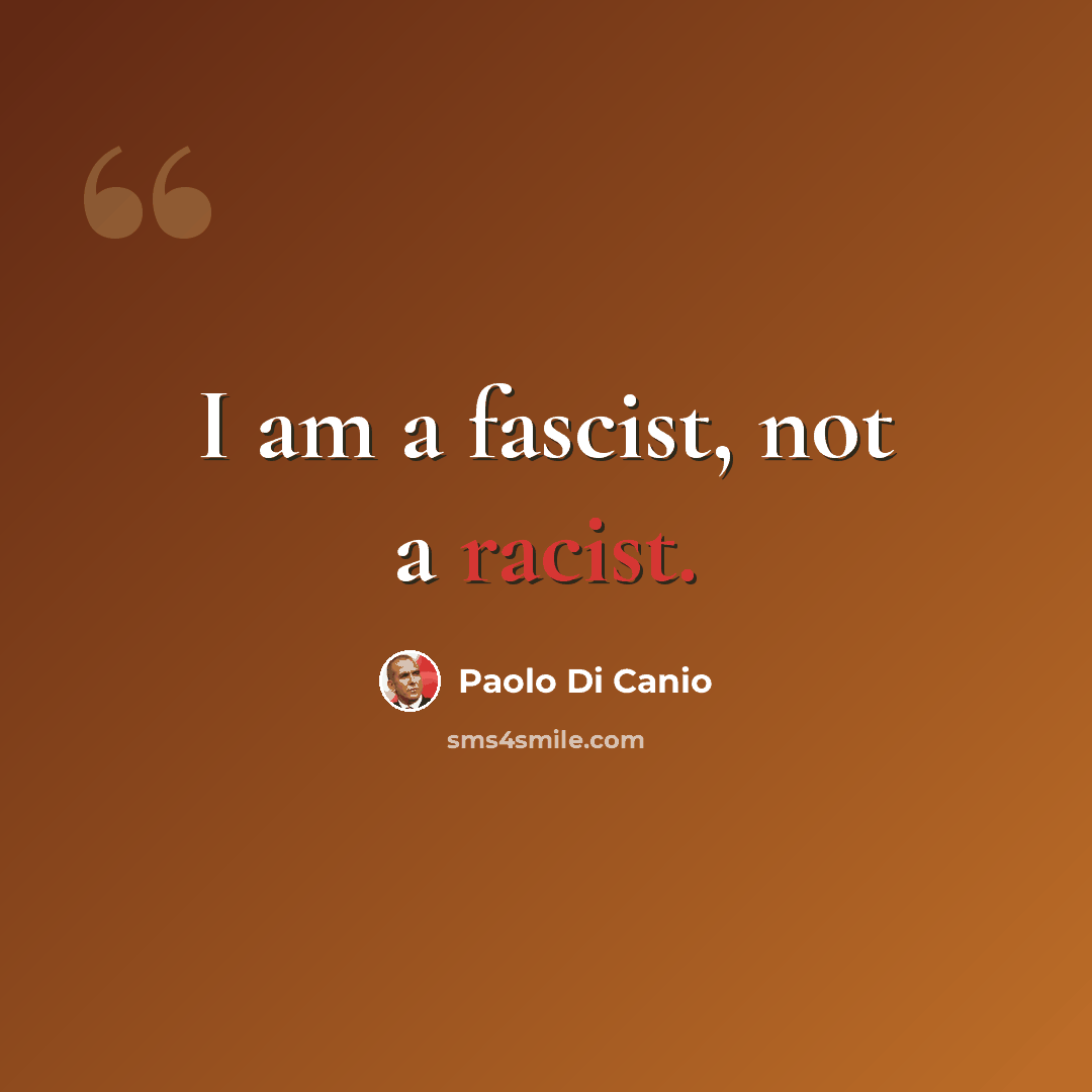“I am a fascist, not a racist.” quote by Paolo di Canio