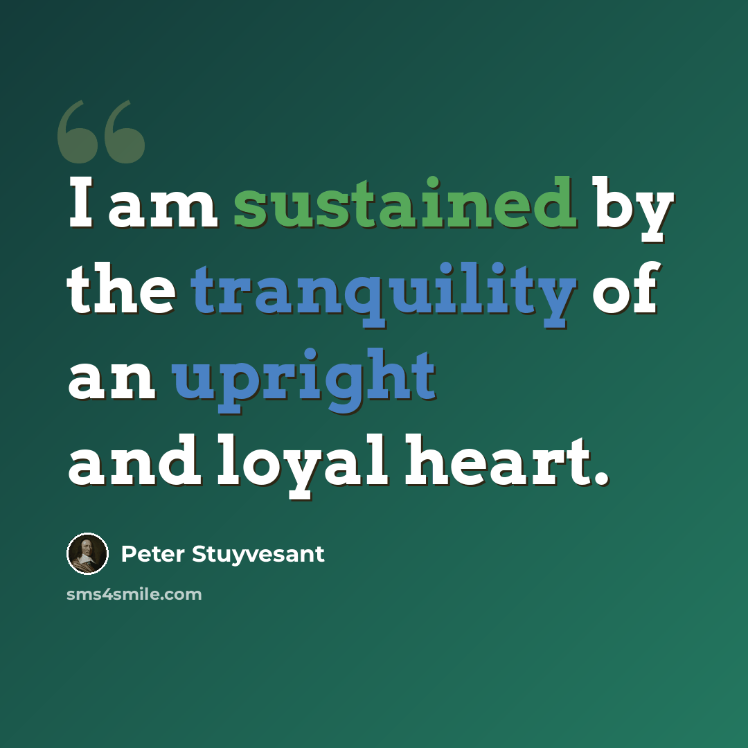 “I am sustained by the tranquility of an upright and loyal heart.” quote by Peter Stuyvesant