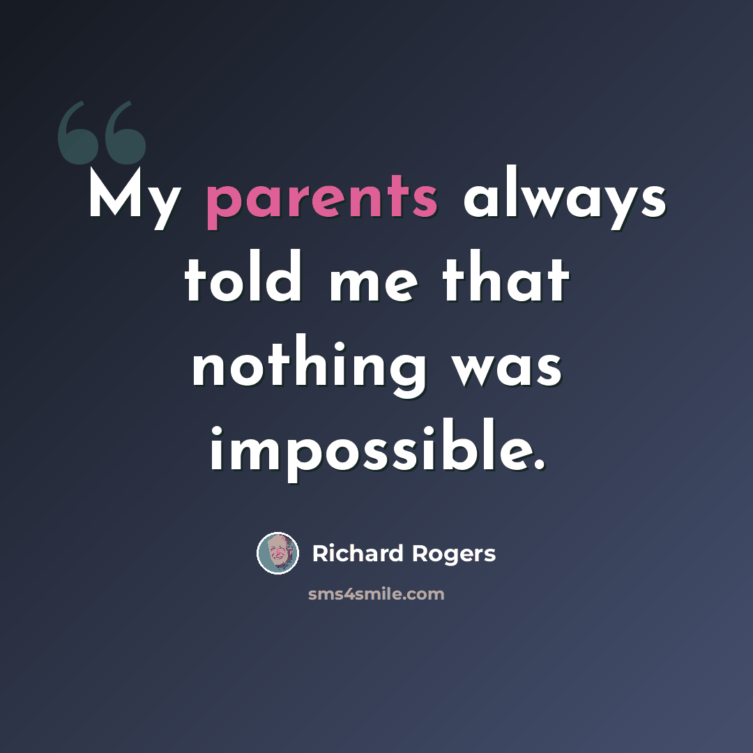 “My parents always told me that nothing was impossible.” quote by Richard Rogers