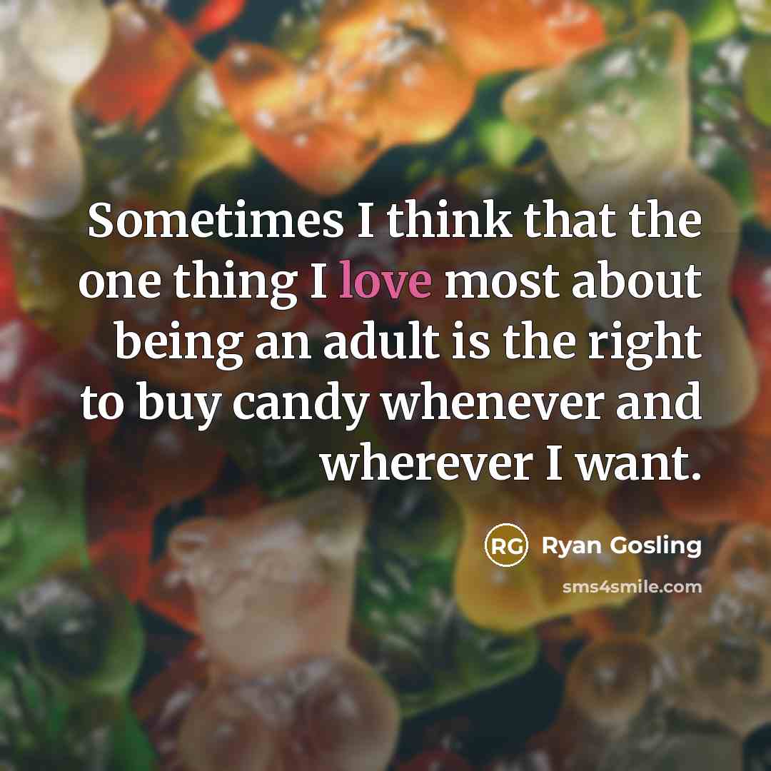 “Sometimes I think that the one thing I love most about being an adult is the right to buy candy whenever and wherever I want.” quote by Ryan Gosling