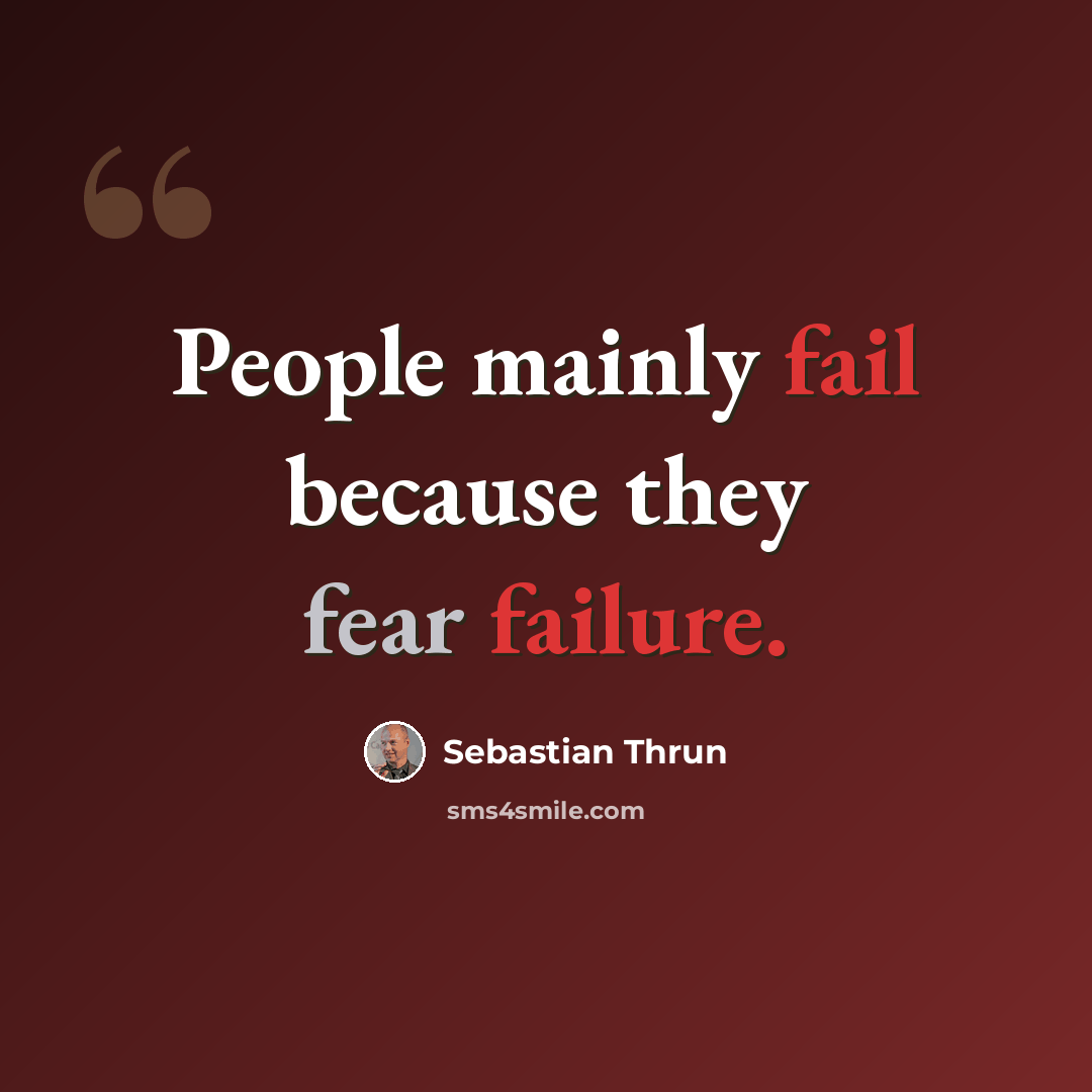 “People mainly fail because they fear failure.” quote by Sebastian Thrun