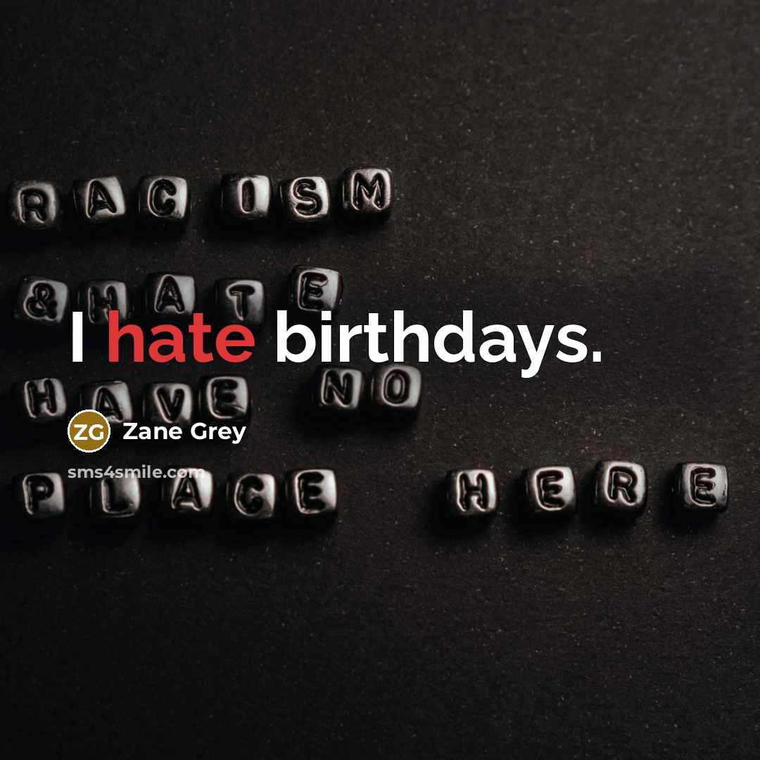 “I hate birthdays.” quote by Zane Grey
