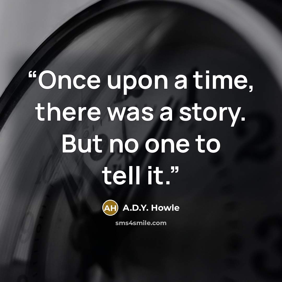 “Once upon a time, there was a story. But no one to tell it.” quote by A.D.Y. Howle