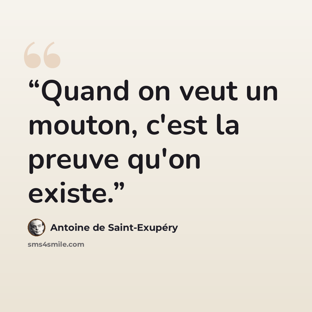 “Quand on veut un mouton, c'est la preuve qu'on existe.” quote by Antoine de Saint-Exupery