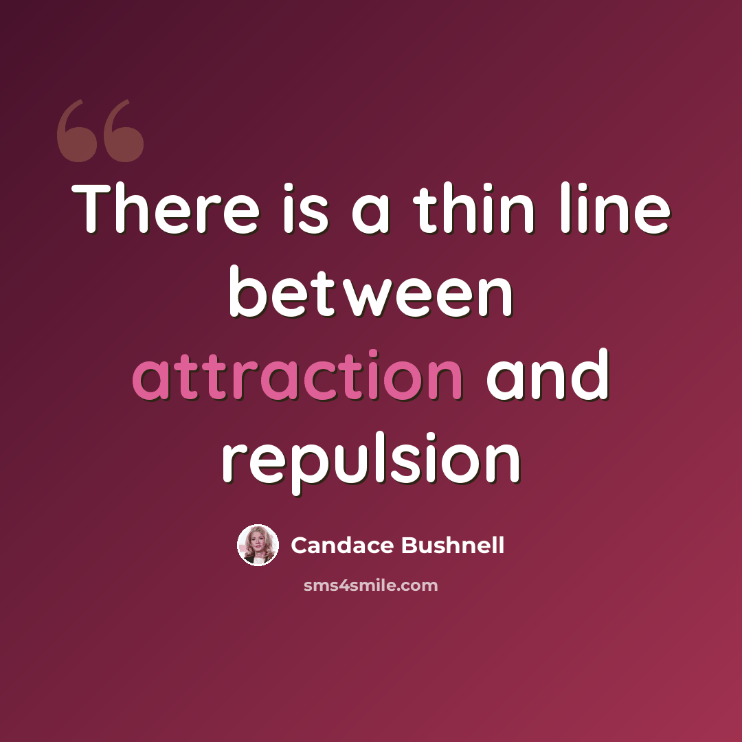 “There is a thin line between attraction and repulsion” quote by Candace Bushnell