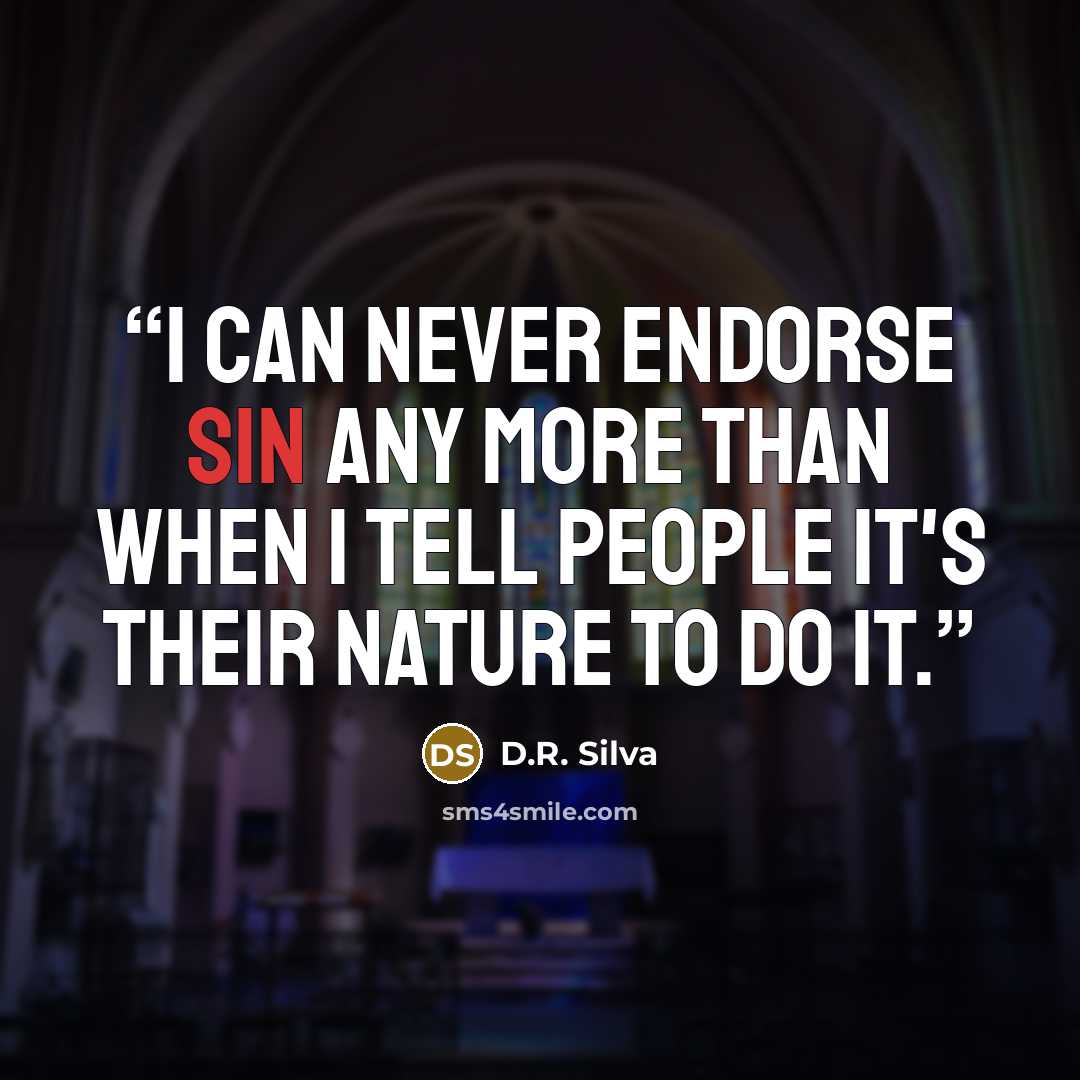 “I can never endorse sin any more than when I tell people it's their nature to do it.” quote by D.R. Silva