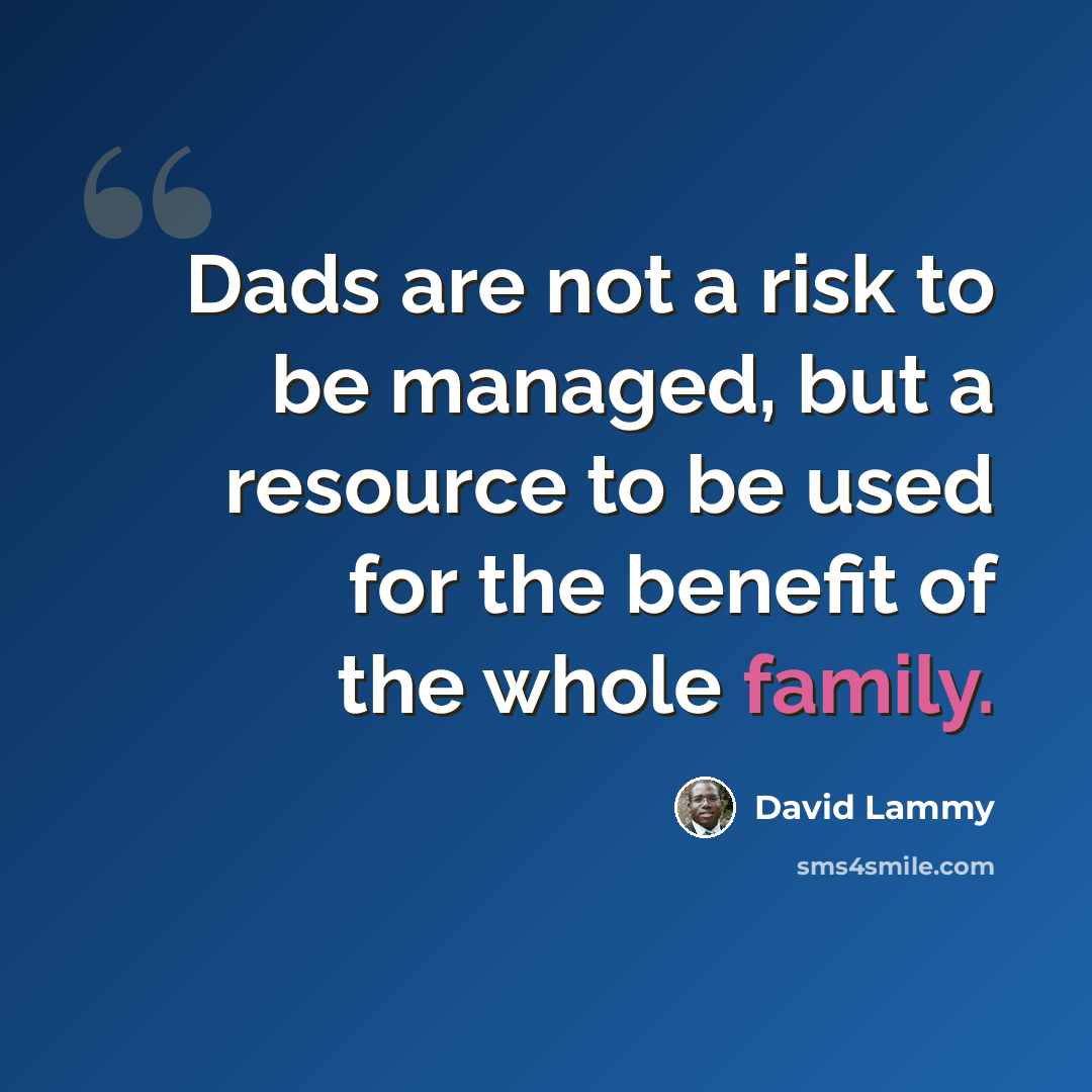 “Dads are not a risk to be managed, but a resource to be used for the benefit of the whole family.” quote by David Lammy