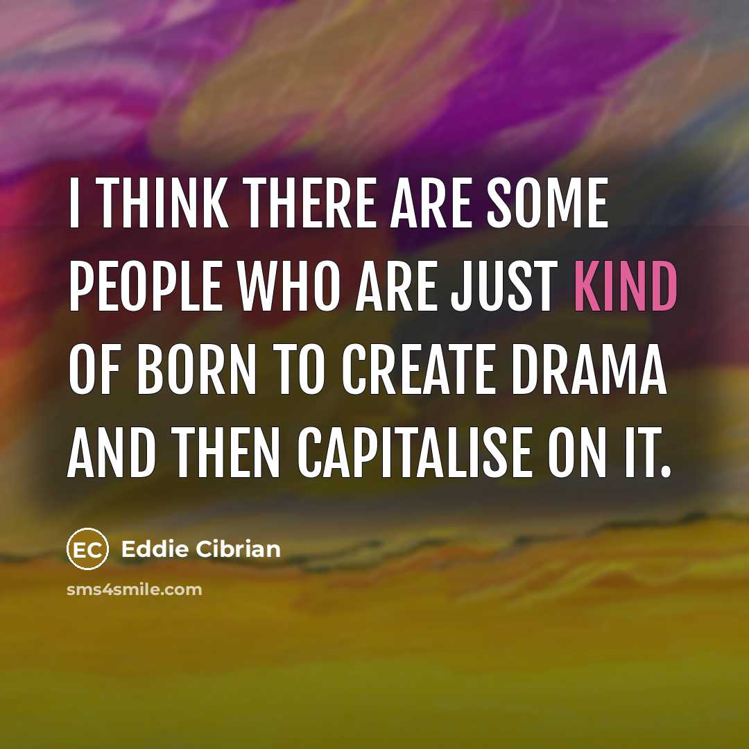 “I think there are some people who are just kind of born to create drama and then capitalise on it.” quote by Eddie Cibrian