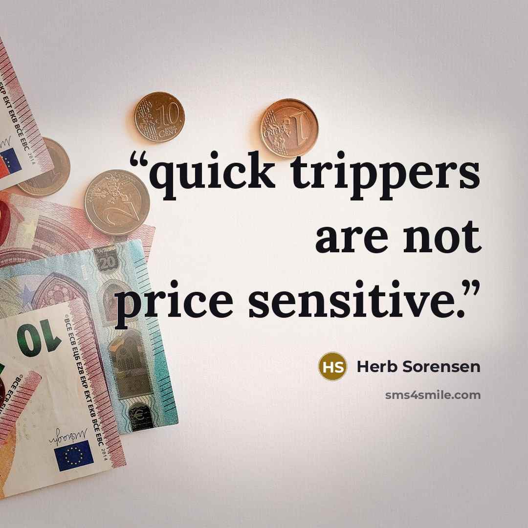 “quick trippers are not price sensitive.” quote by Herb Sorensen