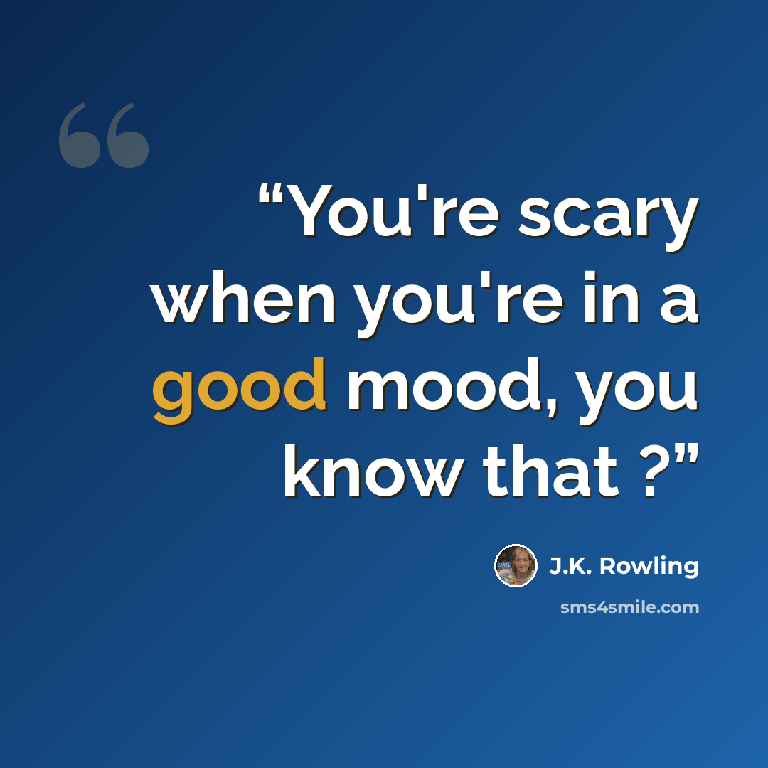 “You're scary when you're in a good mood, you know that ?” quote by J.K. Rowling