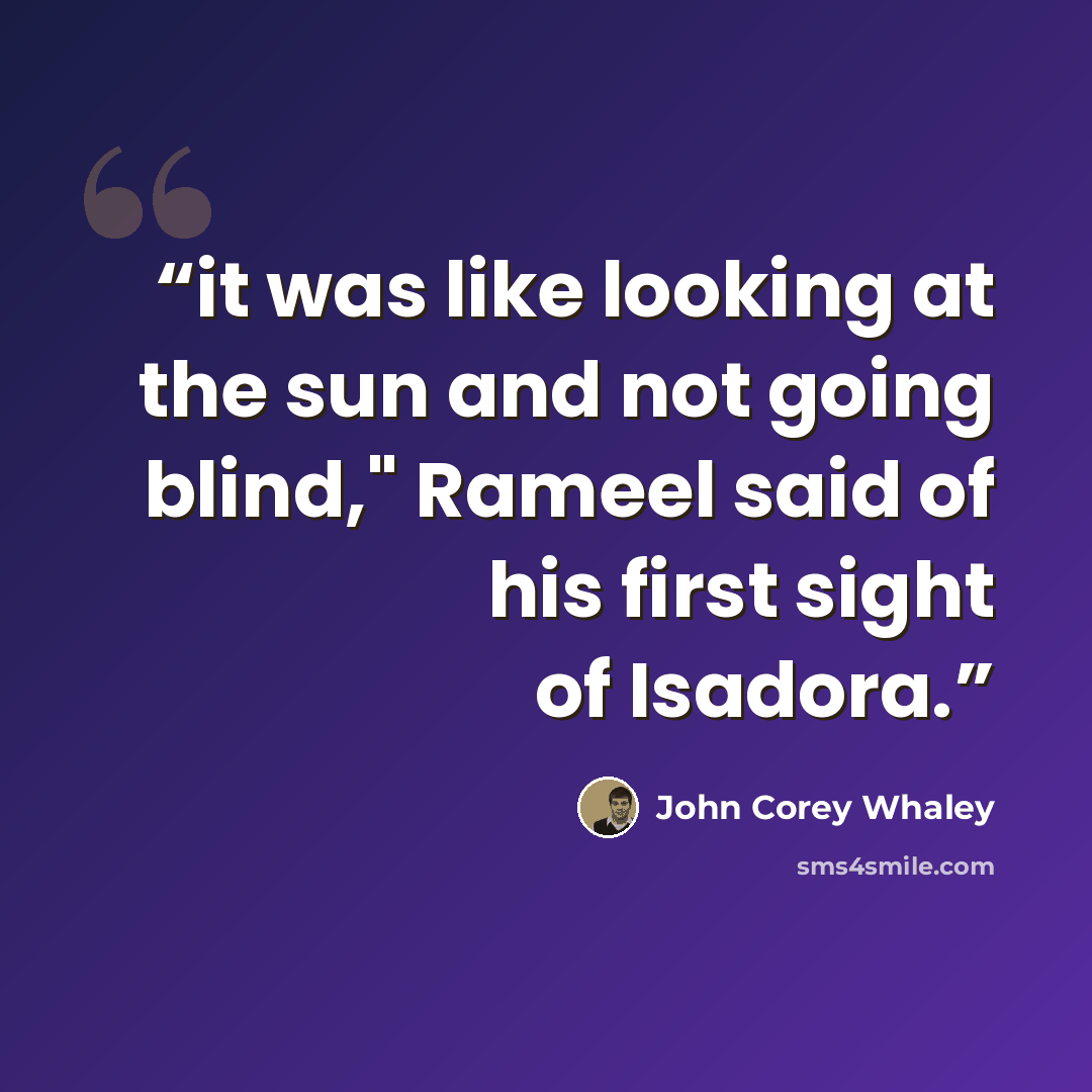 “it was like looking at the sun and not going blind," Rameel said of his first sight of Isadora.” quote by John Corey Whaley