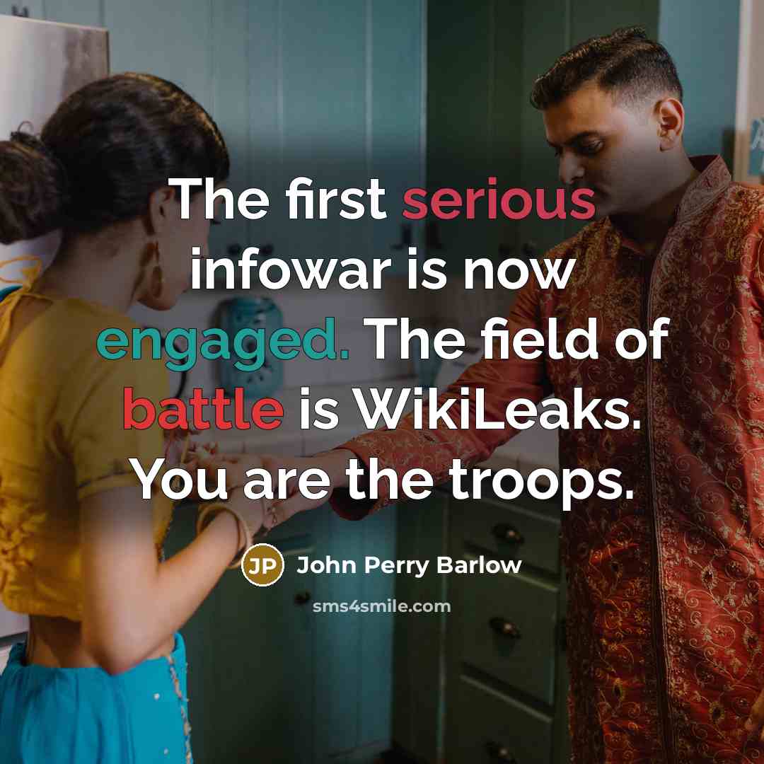 “The first serious infowar is now engaged. The field of battle is WikiLeaks. You are the troops.” quote by John Perry Barlow